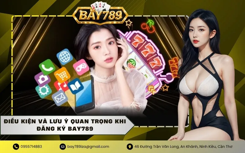 Điều kiện và lưu ý quan trọng khi đăng ký BAY789