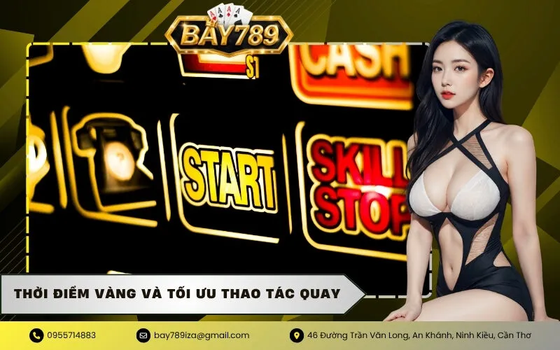 Thời Điểm Vàng và Tối Ưu Thao Tác Quay